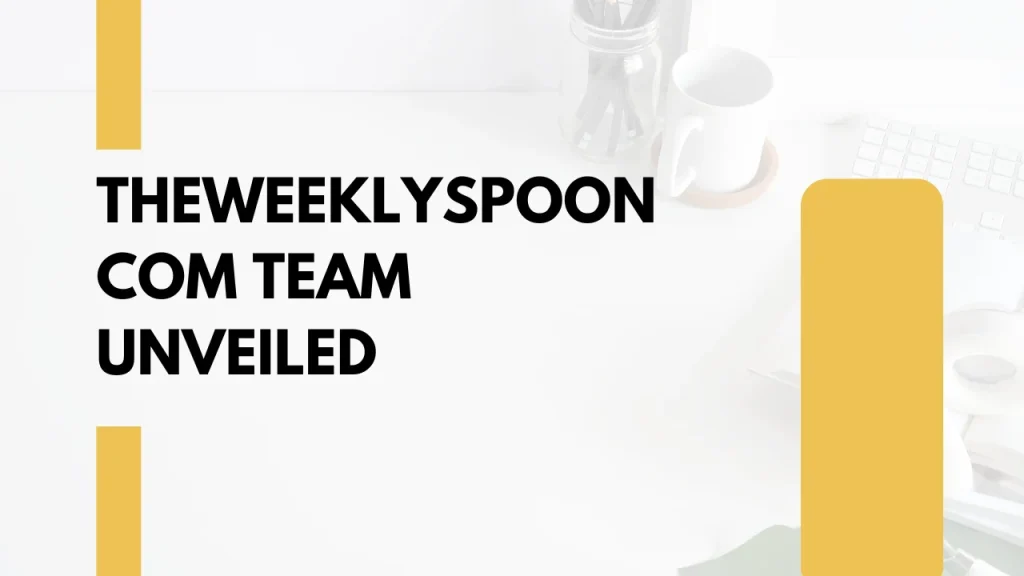 Meet TheWeeklySpooncom: Culinary Team Revealed 2 TheWeeklySpooncom Team Unveiled